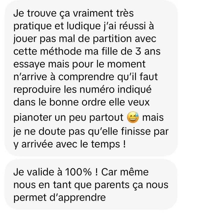 Un parent trouve la méthode pratique et ludique et a réussi à jouer plusieurs partitions. Sa fille de 3 ans explore encore le clavier et a besoin de temps pour suivre les numéros. Le parent apprécie de pouvoir apprendre aussi.